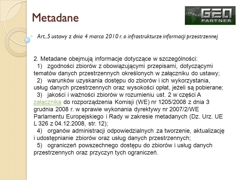 Metadane Art..5 ustawy z dnia 4 marca 2010 r. o infrastrukturze informacji przestrzennej. 2. Metadane obejmują informacje dotyczące w szczególności: