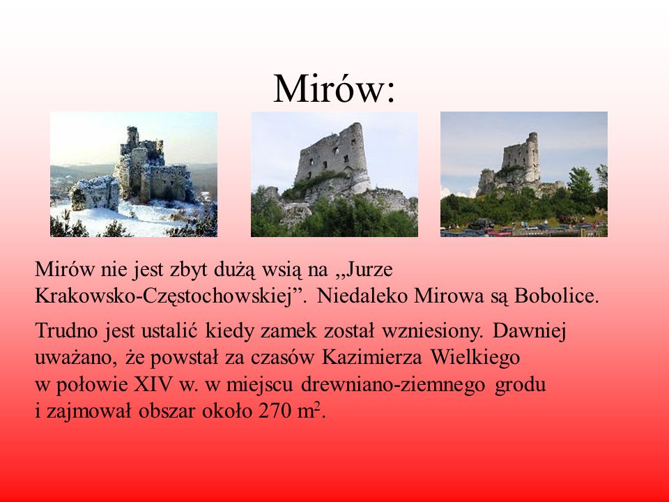 Mirów: Mirów nie jest zbyt dużą wsią na ,,Jurze Krakowsko-Częstochowskiej . Niedaleko Mirowa są Bobolice.