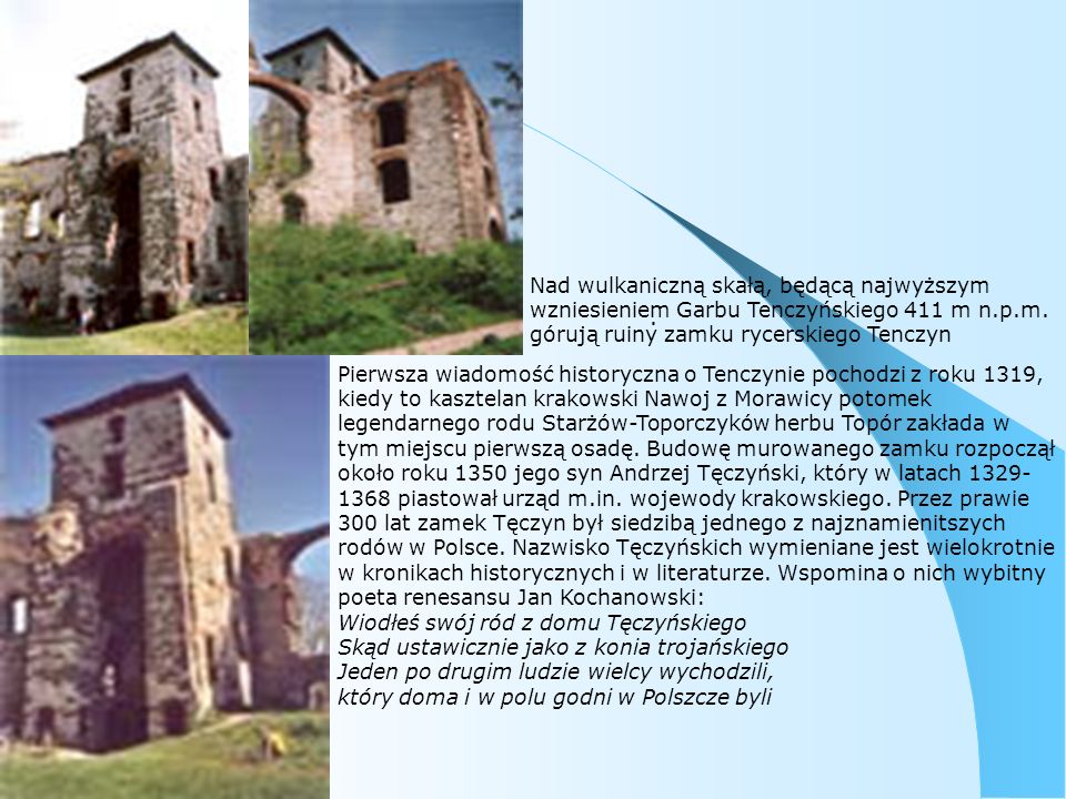 Nad wulkaniczną skałą, będącą najwyższym wzniesieniem Garbu Tenczyńskiego 411 m n.p.m. górują ruiny zamku rycerskiego Tenczyn