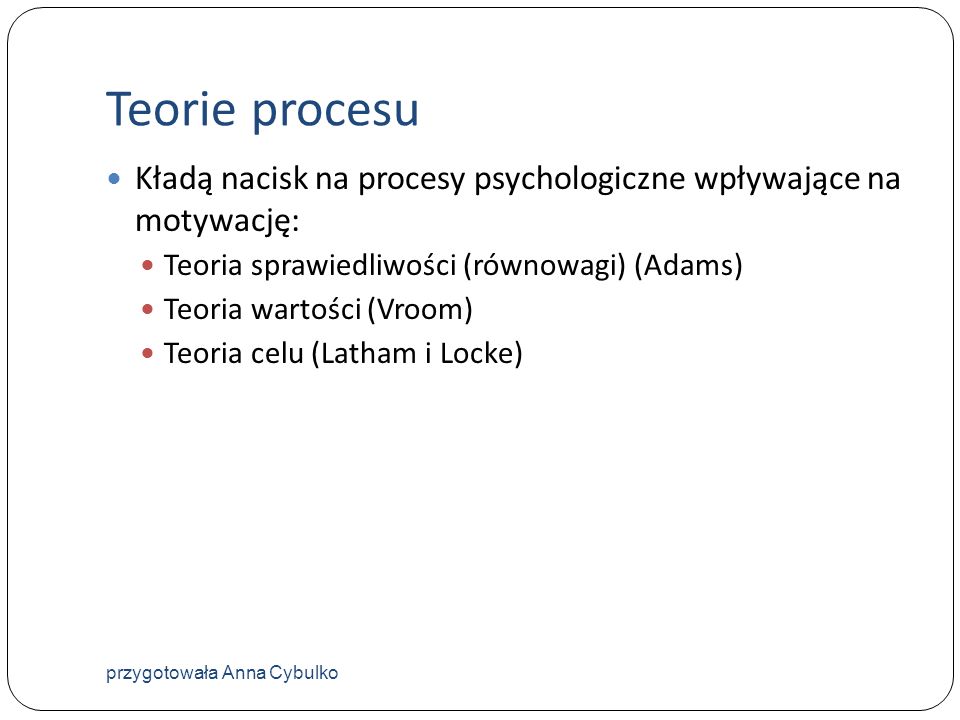 Teorie procesu Kładą nacisk na procesy psychologiczne wpływające na motywację: Teoria sprawiedliwości (równowagi) (Adams)