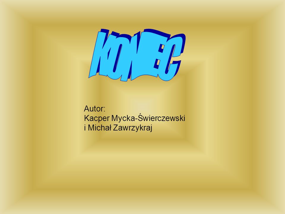 KONIEC Autor: Kacper Mycka-Świerczewski i Michał Zawrzykraj