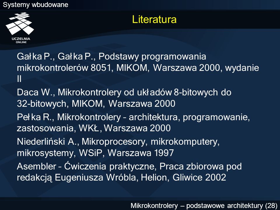 Literatura Gałka P., Gałka P., Podstawy programowania mikrokontrolerów 8051, MIKOM, Warszawa 2000, wydanie II.