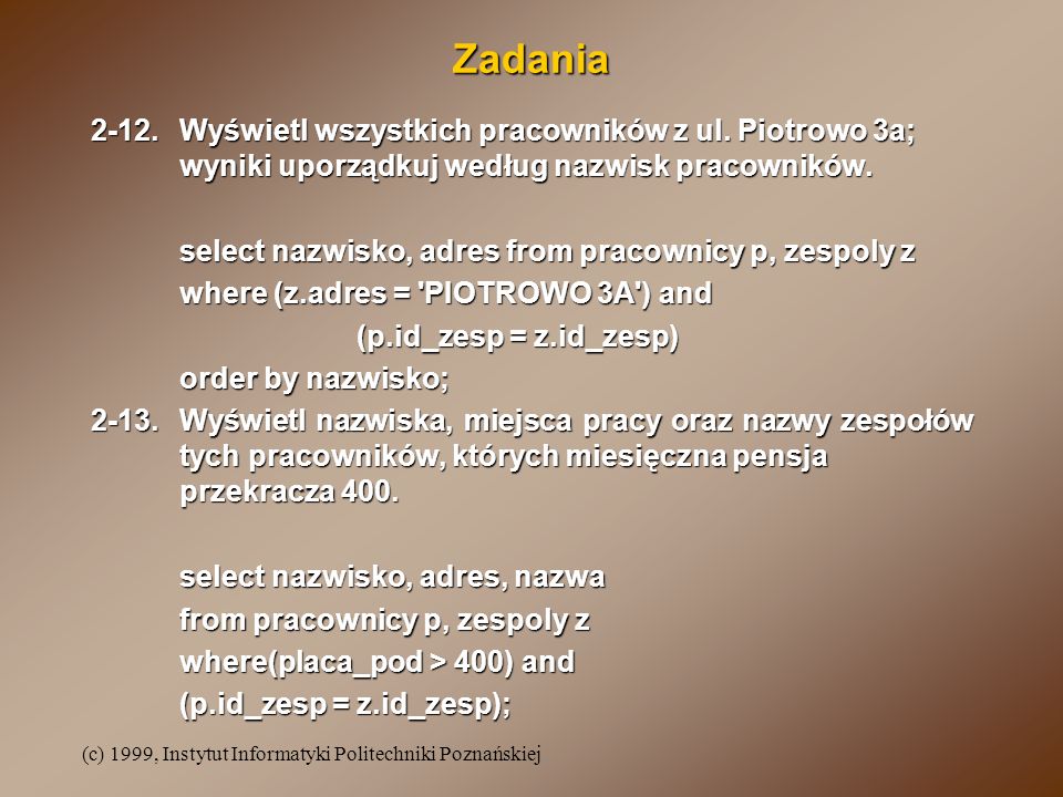 Zadania Wyświetl wszystkich pracowników z ul. Piotrowo 3a; wyniki uporządkuj według nazwisk pracowników.