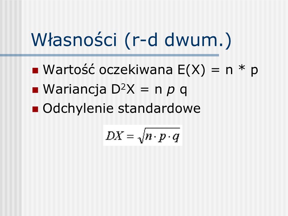 Własności (r-d dwum.) Wartość oczekiwana E(X) = n * p