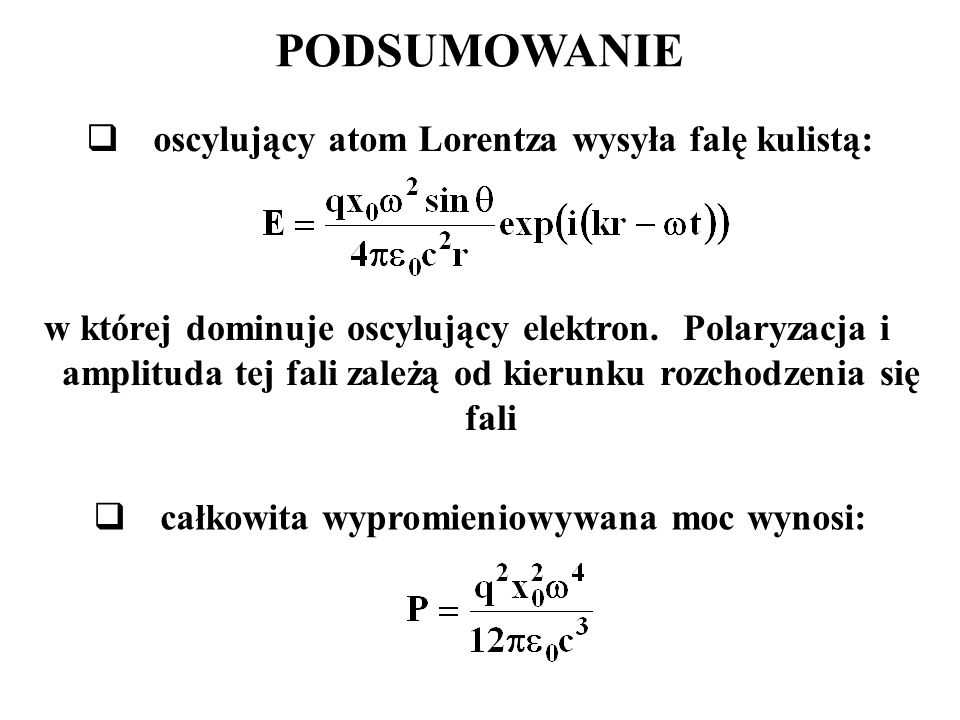PODSUMOWANIE oscylujący atom Lorentza wysyła falę kulistą:
