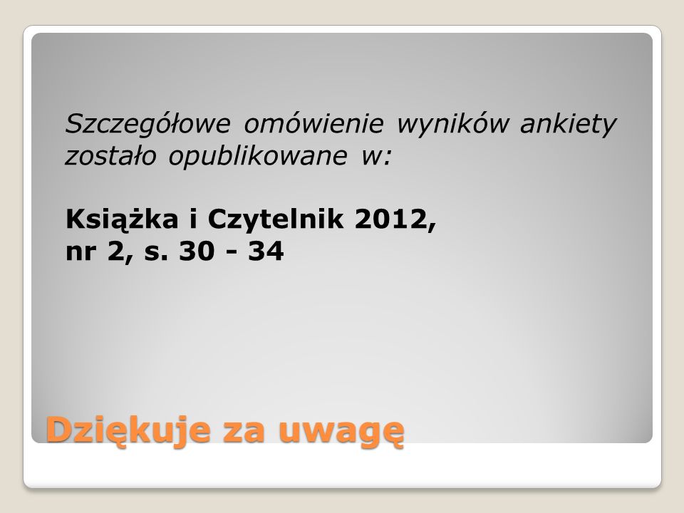 Szczegółowe omówienie wyników ankiety zostało opublikowane w: Książka i Czytelnik 2012, nr 2, s
