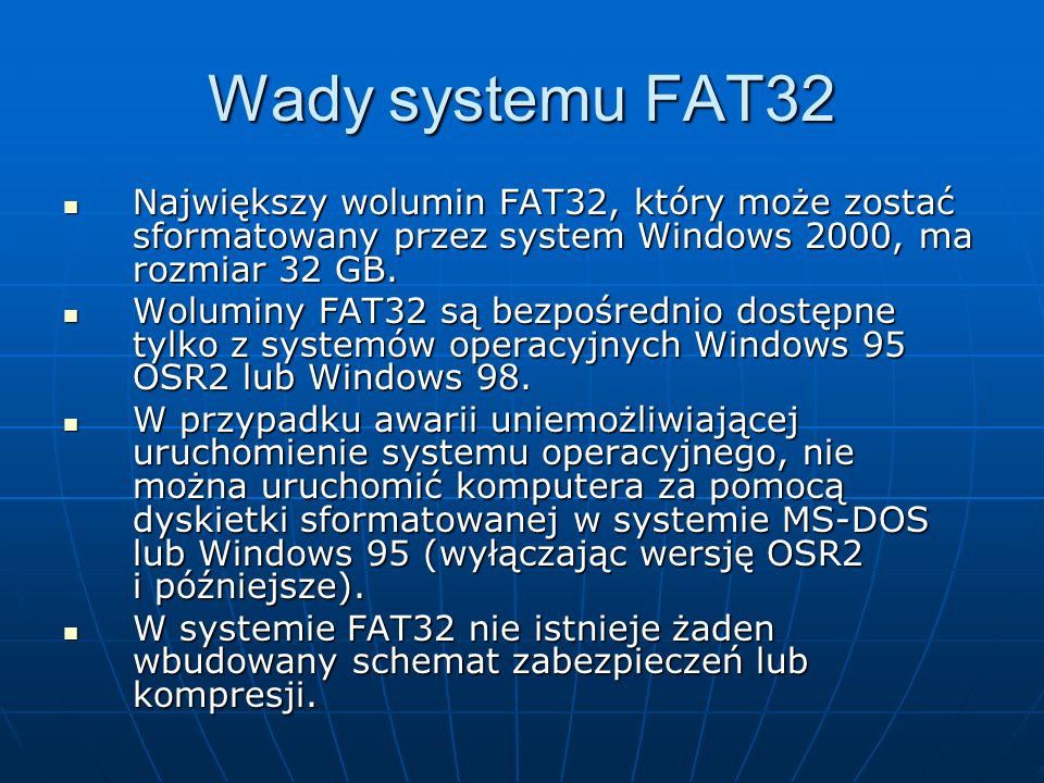 Wady systemu FAT32 Największy wolumin FAT32, który może zostać sformatowany przez system Windows 2000, ma rozmiar 32 GB.