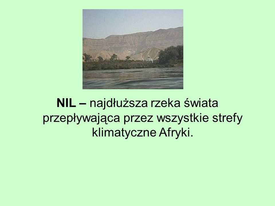 NIL – najdłuższa rzeka świata przepływająca przez wszystkie strefy klimatyczne Afryki.