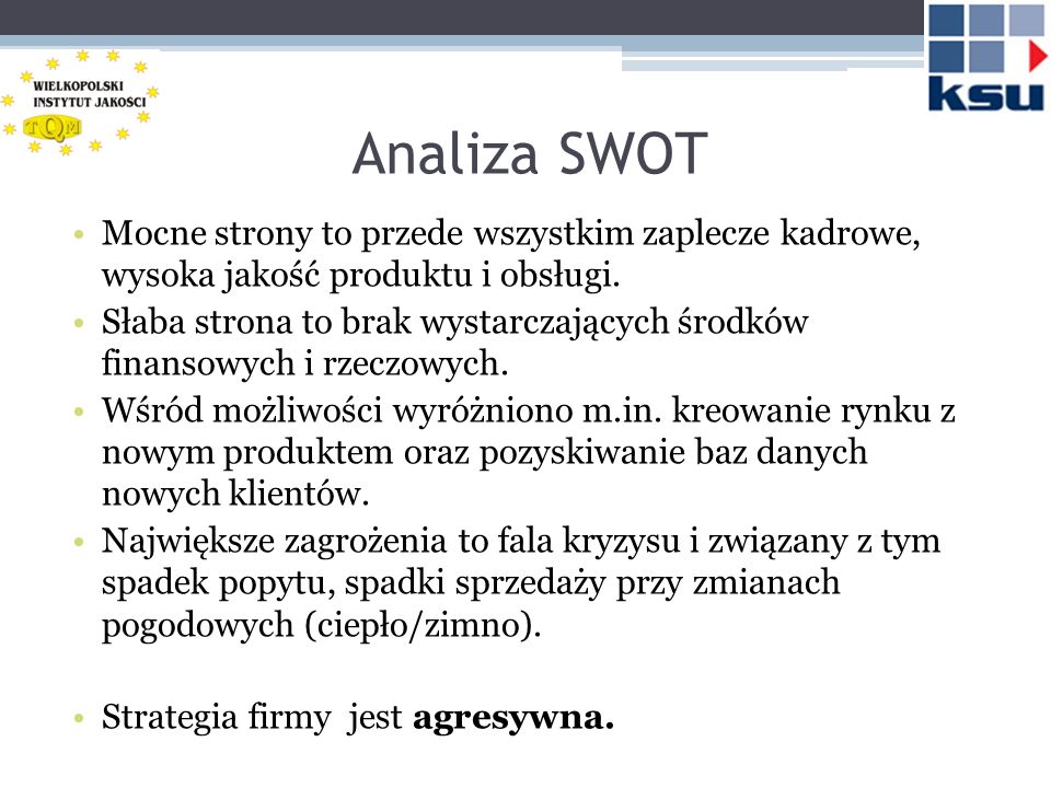 Analiza SWOT Mocne strony to przede wszystkim zaplecze kadrowe, wysoka jakość produktu i obsługi.