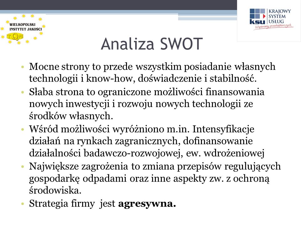 Analiza SWOT Mocne strony to przede wszystkim posiadanie własnych technologii i know-how, doświadczenie i stabilność.