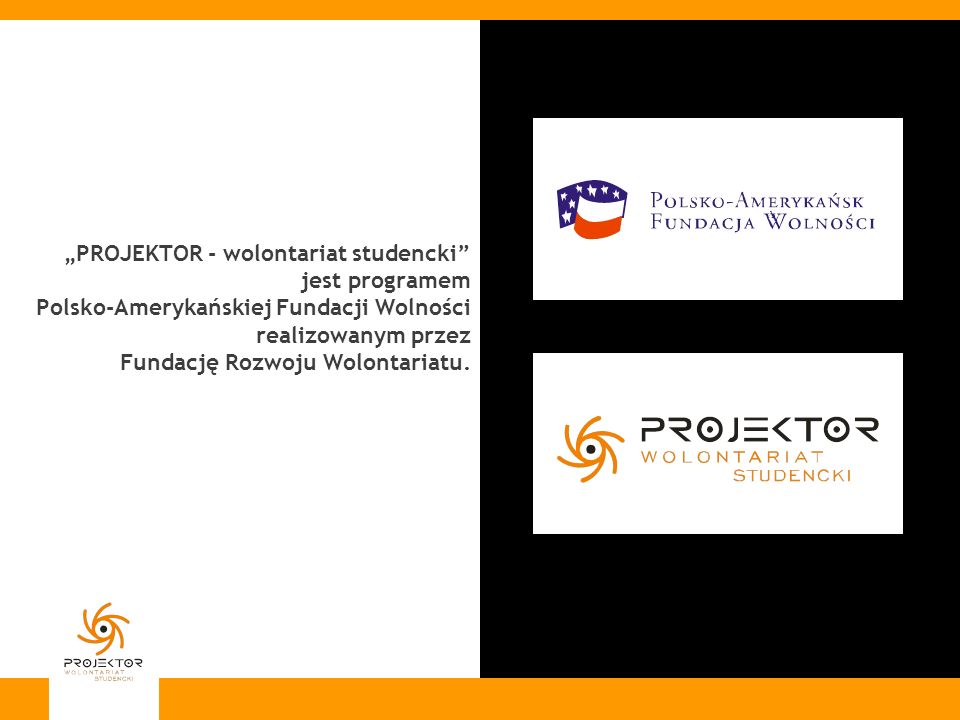 „PROJEKTOR - wolontariat studencki jest programem Polsko-Amerykańskiej Fundacji Wolności realizowanym przez Fundację Rozwoju Wolontariatu.