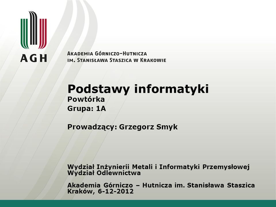 Podstawy informatyki Powtórka Grupa: 1A Prowadzący: Grzegorz Smyk