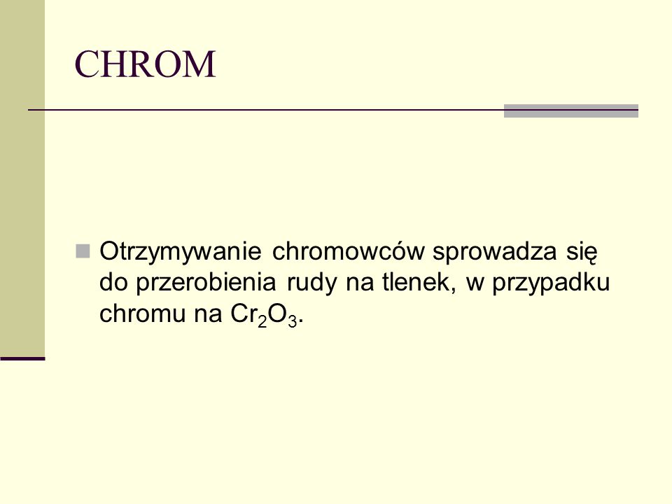 CHROM Otrzymywanie chromowców sprowadza się do przerobienia rudy na tlenek, w przypadku chromu na Cr2O3.