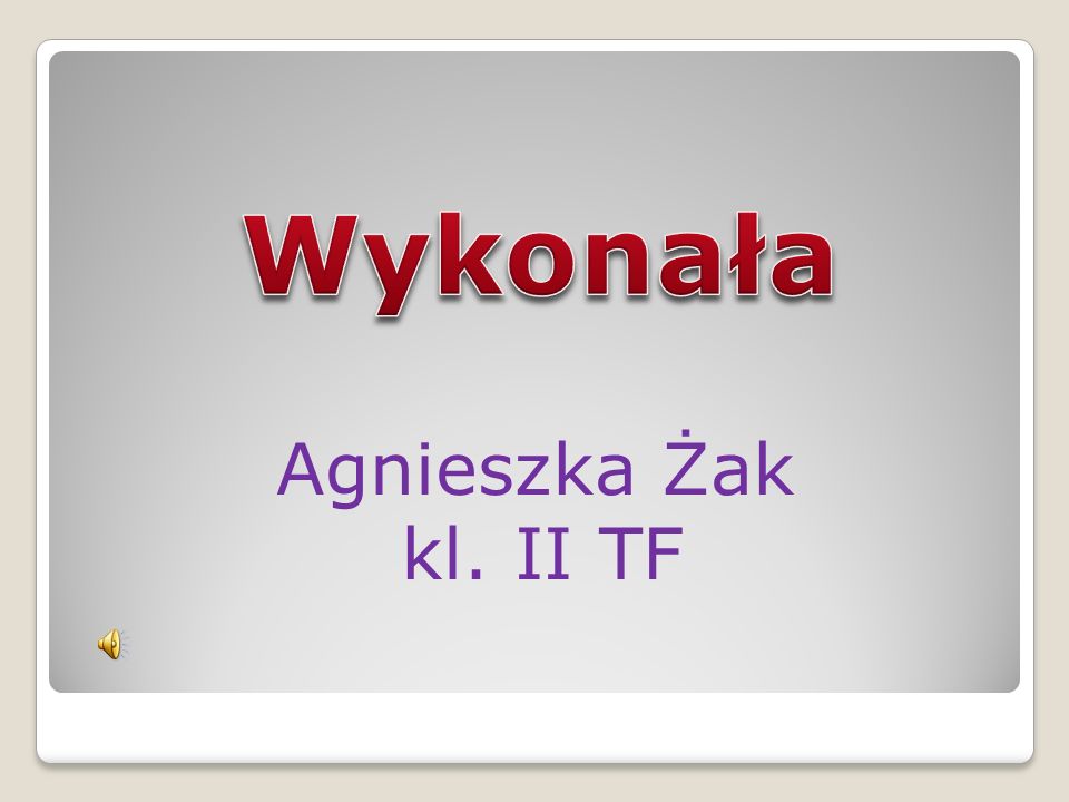 Wykonała Agnieszka Żak kl. II TF