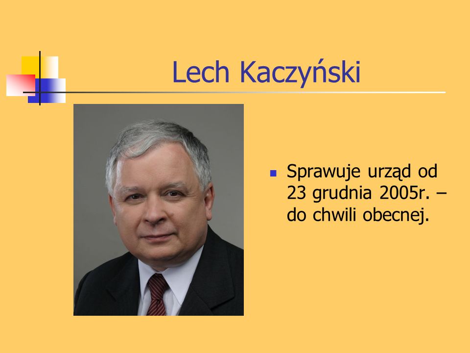 Lech Kaczyński Sprawuje urząd od 23 grudnia 2005r. – do chwili obecnej.