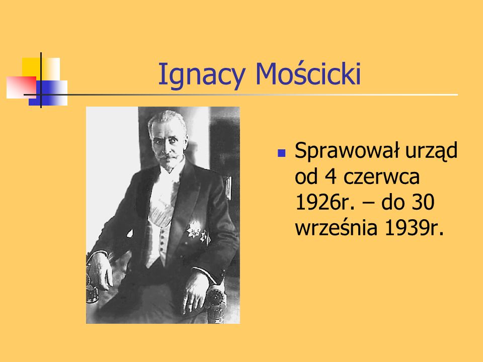 Ignacy Mościcki Sprawował urząd od 4 czerwca 1926r. – do 30 września 1939r.