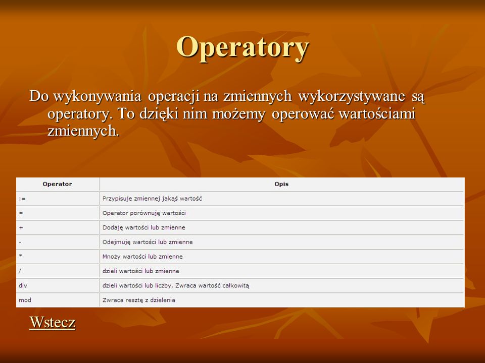 Operatory Do wykonywania operacji na zmiennych wykorzystywane są operatory. To dzięki nim możemy operować wartościami zmiennych.