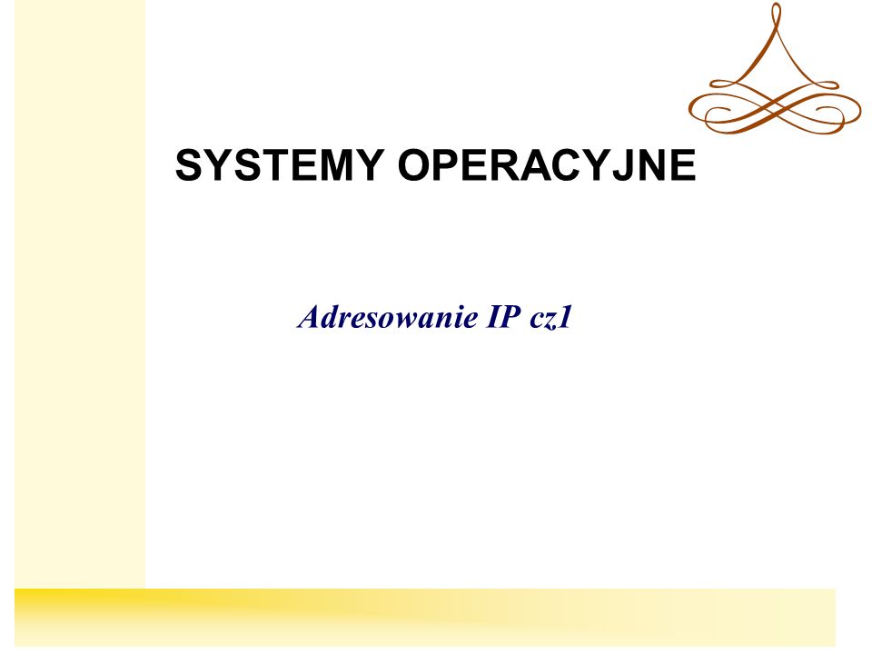 SYSTEMY OPERACYJNE Adresowanie IP cz1