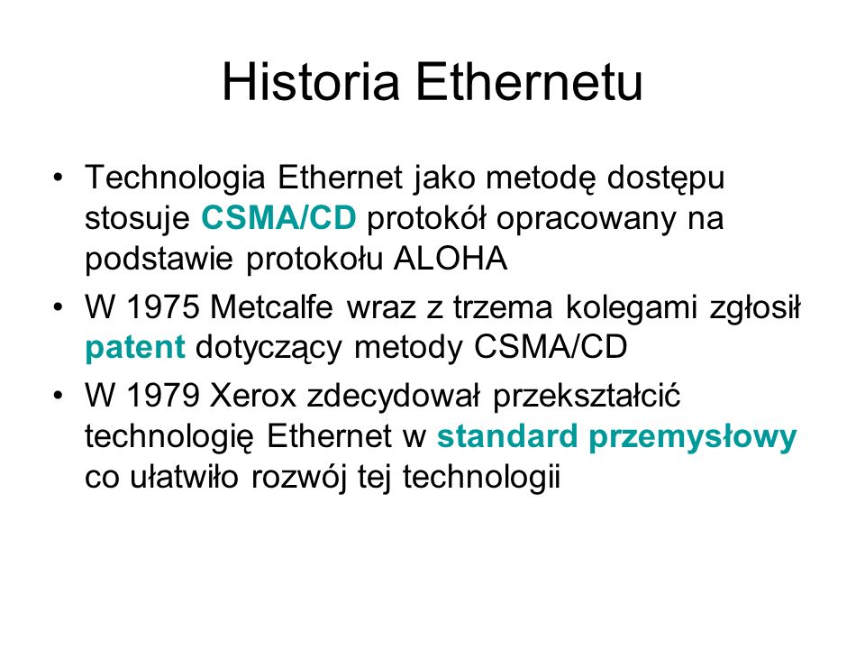 Historia Ethernetu Technologia Ethernet jako metodę dostępu stosuje CSMA/CD protokół opracowany na podstawie protokołu ALOHA.