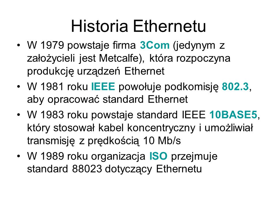Historia Ethernetu W 1979 powstaje firma 3Com (jedynym z założycieli jest Metcalfe), która rozpoczyna produkcję urządzeń Ethernet.