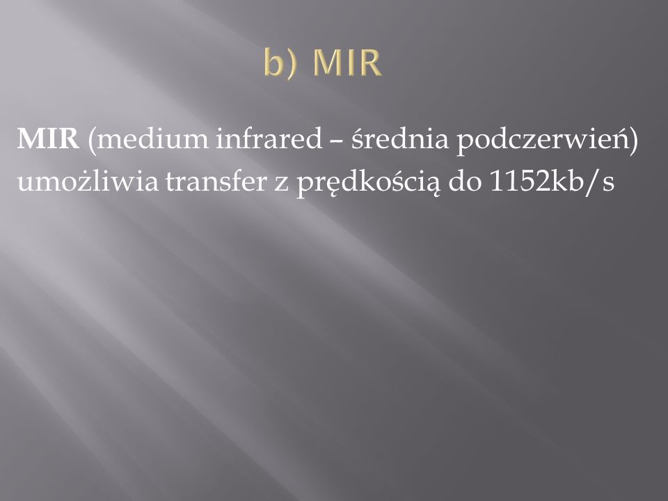 b) MIR MIR (medium infrared – średnia podczerwień) umożliwia transfer z prędkością do 1152kb/s