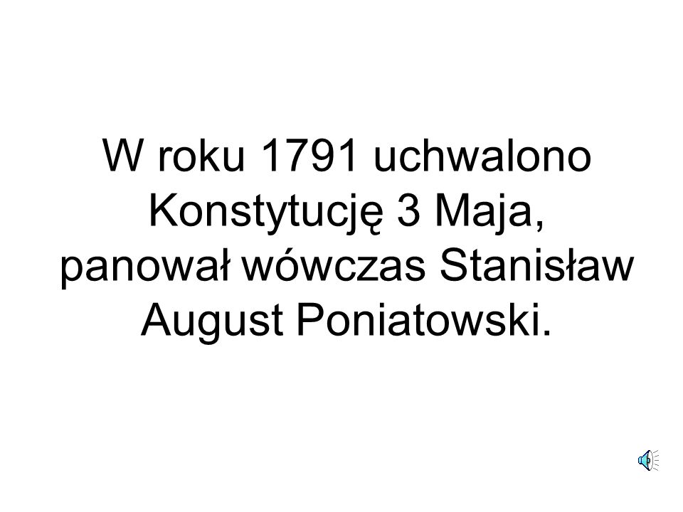 W roku 1791 uchwalono Konstytucję 3 Maja, panował wówczas Stanisław August Poniatowski.