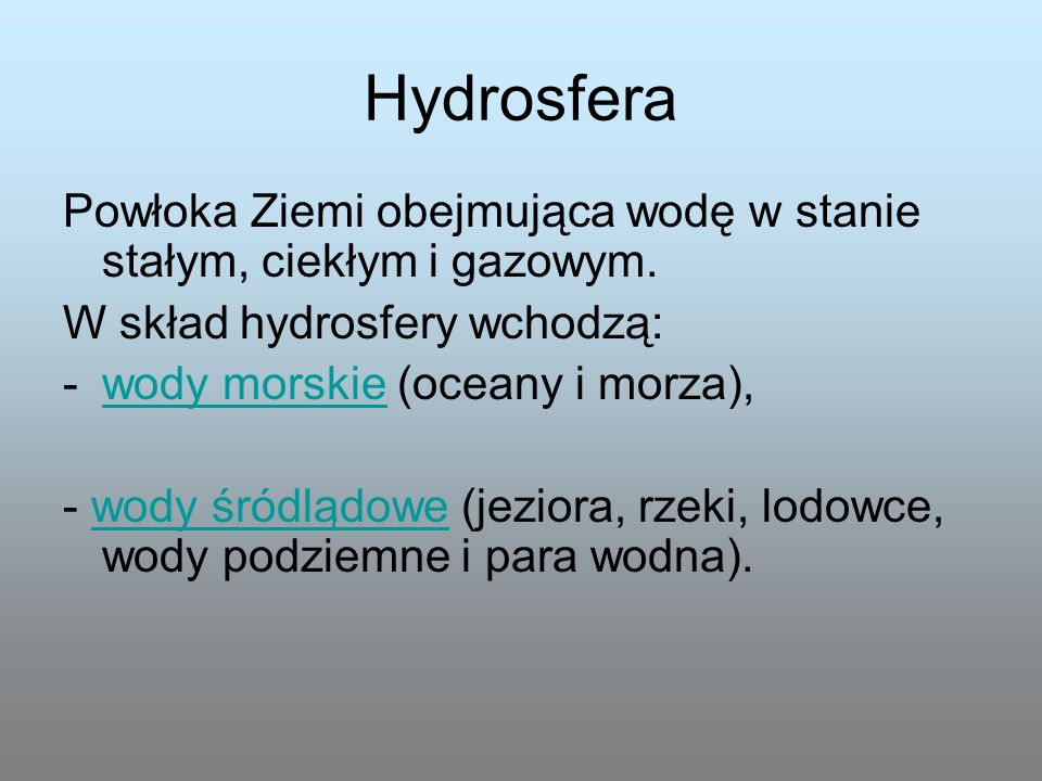 Hydrosfera Powłoka Ziemi obejmująca wodę w stanie stałym, ciekłym i gazowym. W skład hydrosfery wchodzą: