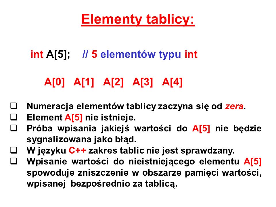 Elementy tablicy: int A[5]; // 5 elementów typu int