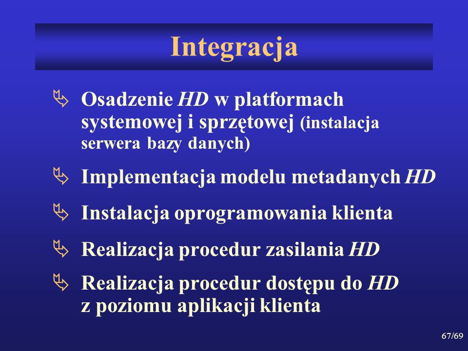 Integracja Osadzenie HD w platformach systemowej i sprzętowej (instalacja serwera bazy danych) Implementacja modelu metadanych HD.