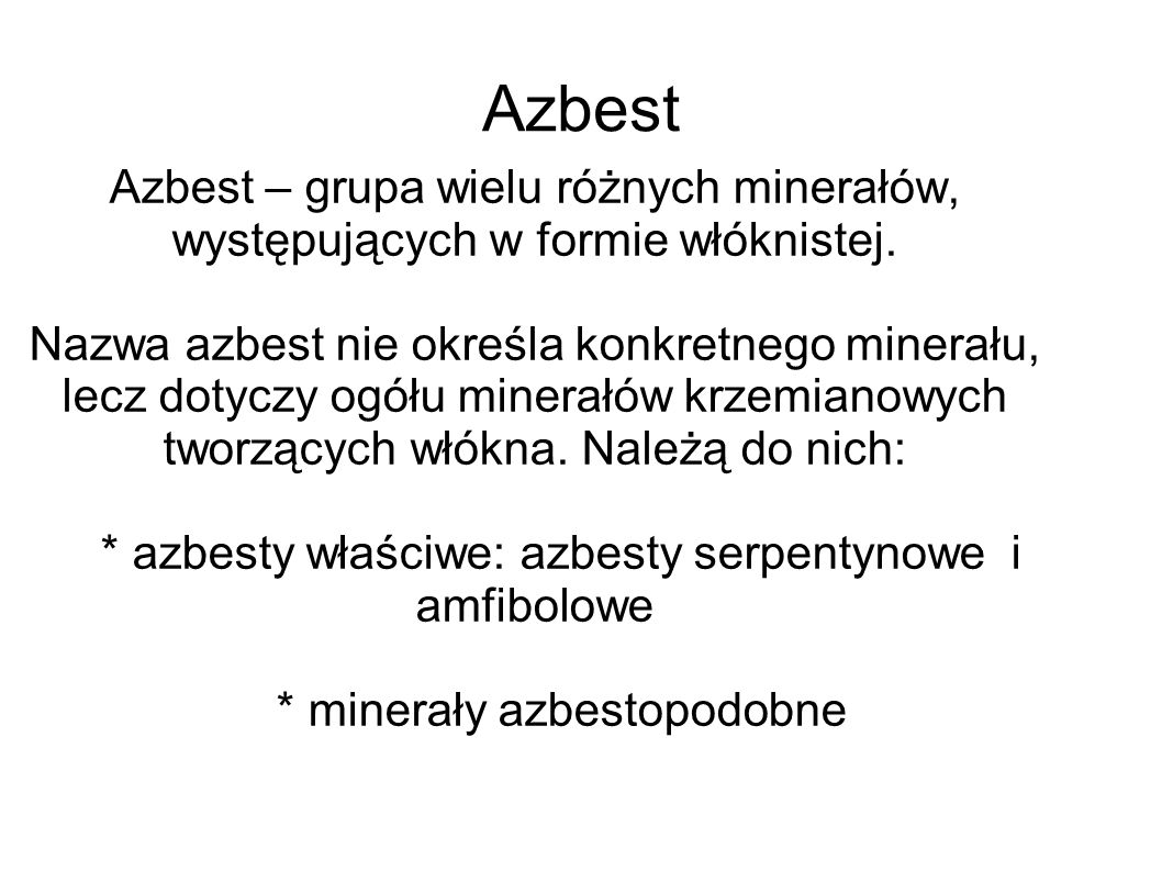 Azbest Azbest – grupa wielu różnych minerałów, występujących w formie włóknistej.