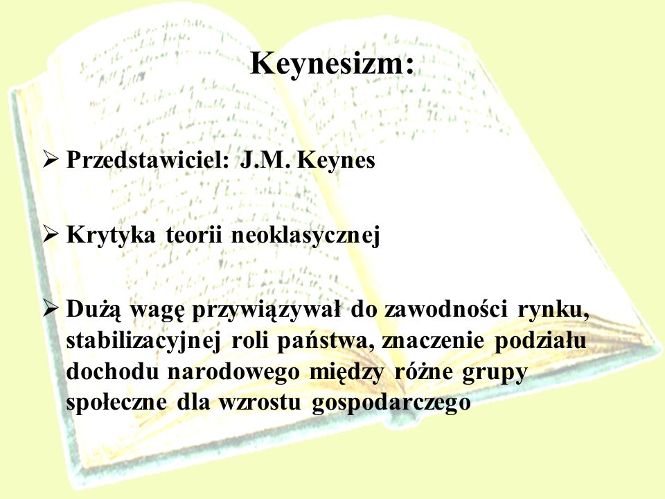 Keynesizm: Przedstawiciel: J.M. Keynes Krytyka teorii neoklasycznej