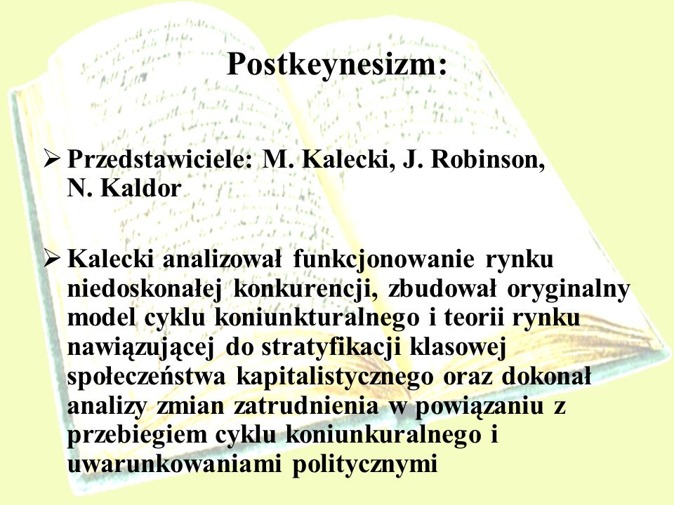 Postkeynesizm: Przedstawiciele: M. Kalecki, J. Robinson, N. Kaldor