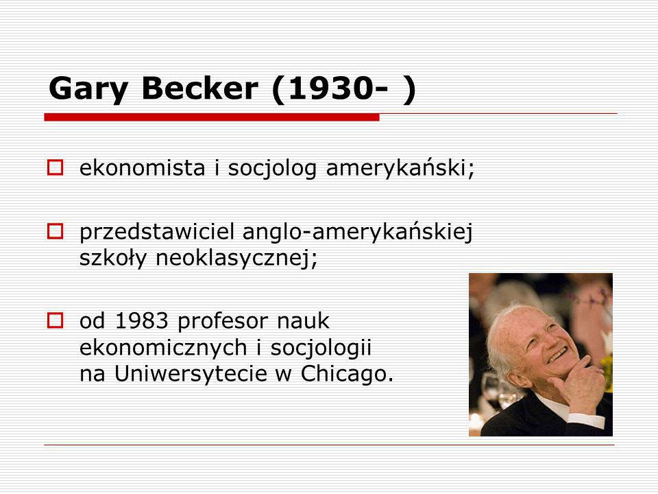 Gary Becker (1930- ) ekonomista i socjolog amerykański;