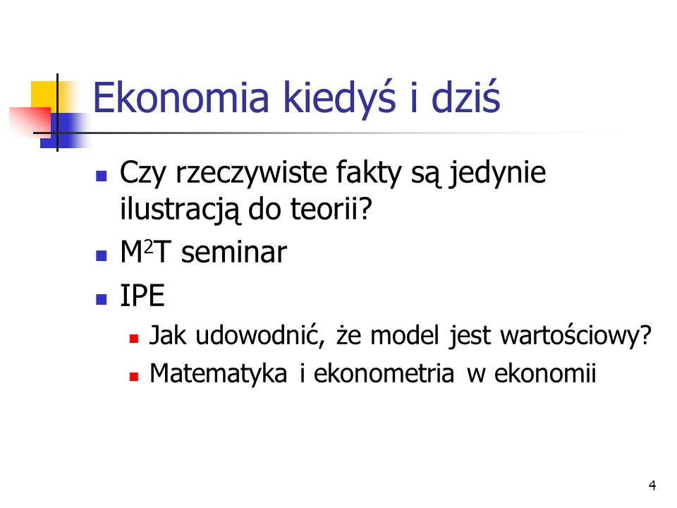 Ekonomia kiedyś i dziś Czy rzeczywiste fakty są jedynie ilustracją do teorii M2T seminar. IPE. Jak udowodnić, że model jest wartościowy