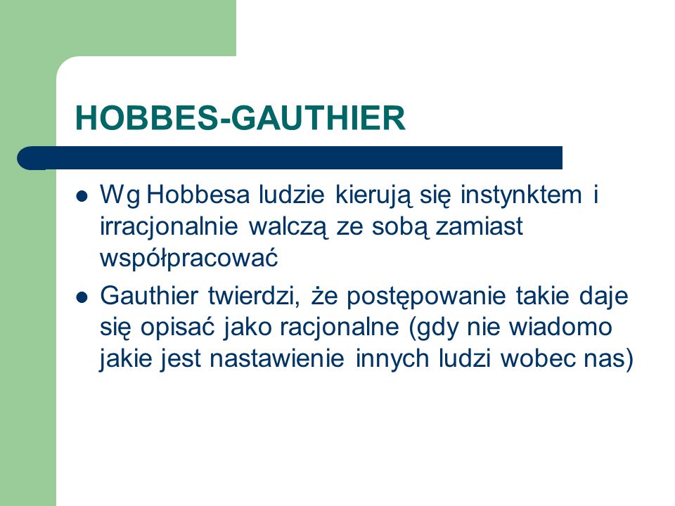 HOBBES-GAUTHIER Wg Hobbesa ludzie kierują się instynktem i irracjonalnie walczą ze sobą zamiast współpracować.