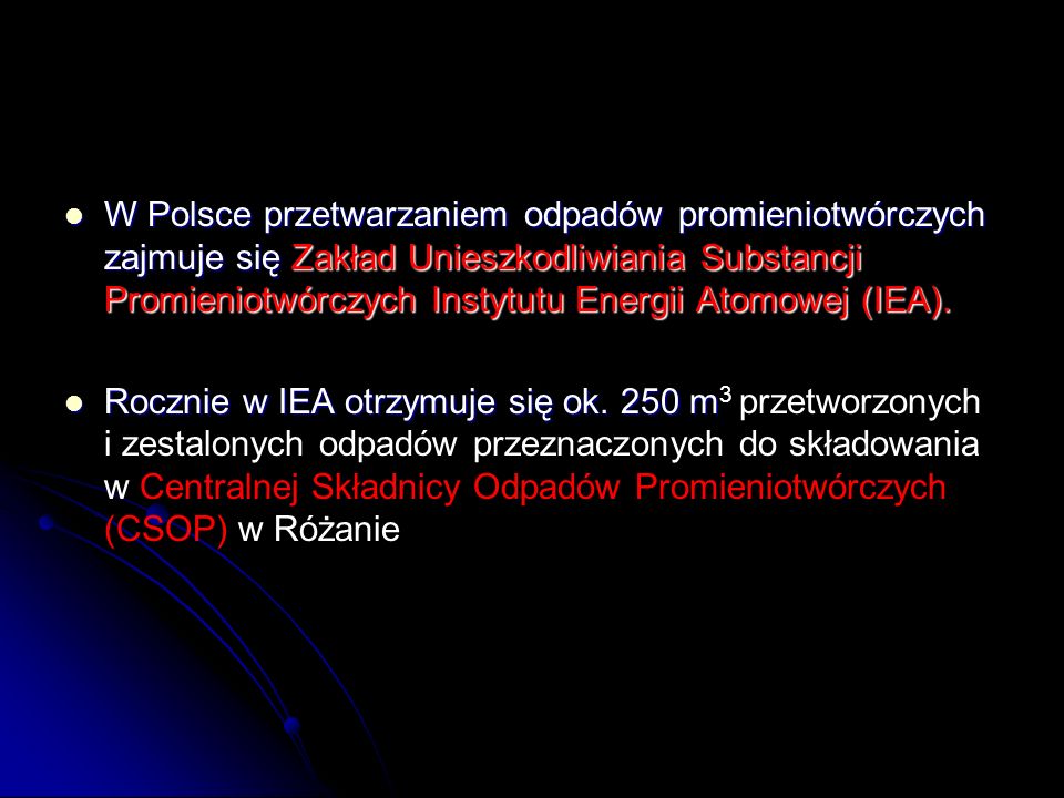 W Polsce przetwarzaniem odpadów promieniotwórczych zajmuje się Zakład Unieszkodliwiania Substancji Promieniotwórczych Instytutu Energii Atomowej (IEA).