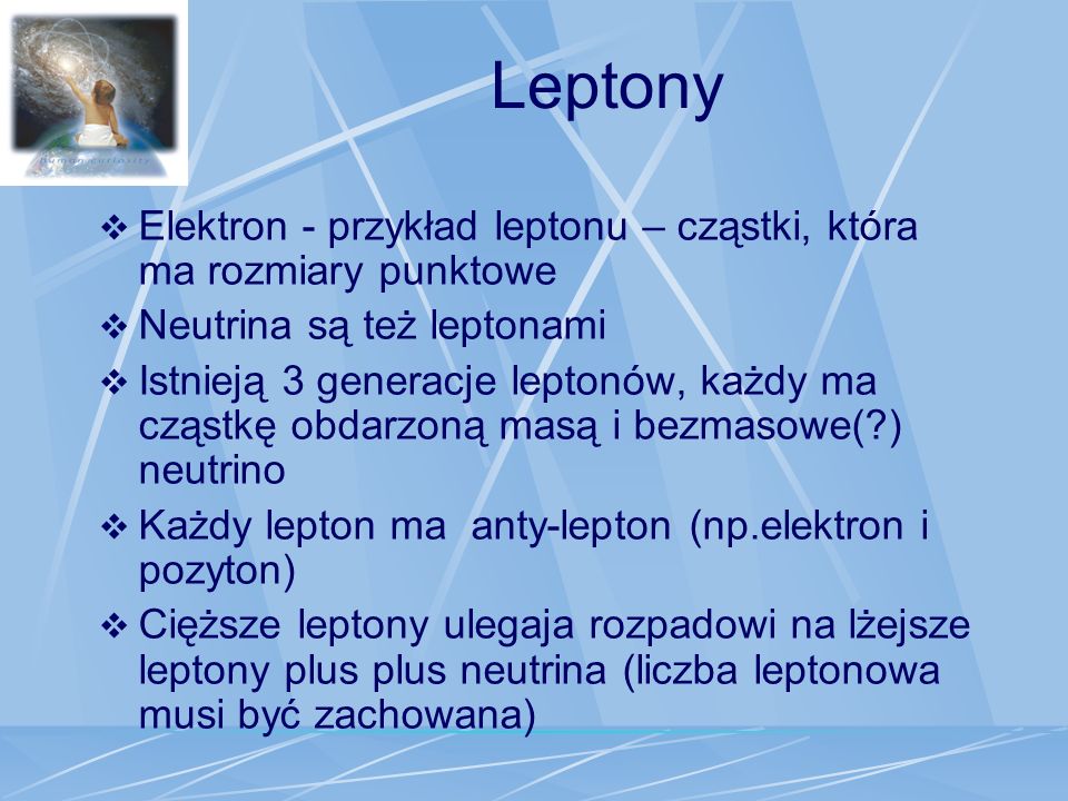 Leptony Elektron - przykład leptonu – cząstki, która ma rozmiary punktowe. Neutrina są też leptonami.
