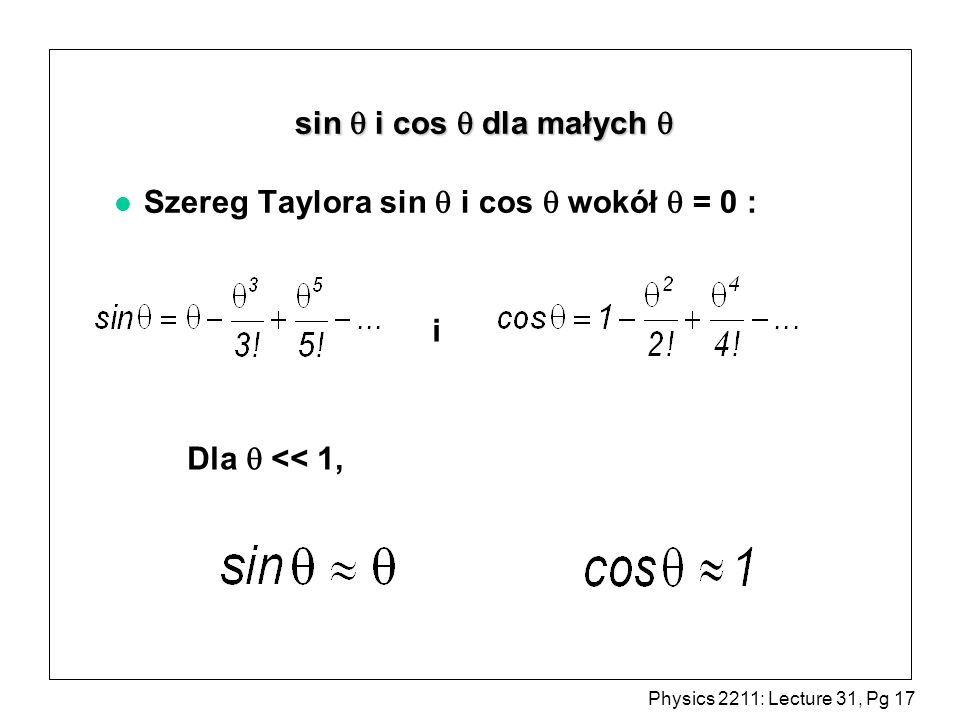sin  i cos  dla małych  Szereg Taylora sin  i cos  wokół  = 0 : i Dla  << 1,