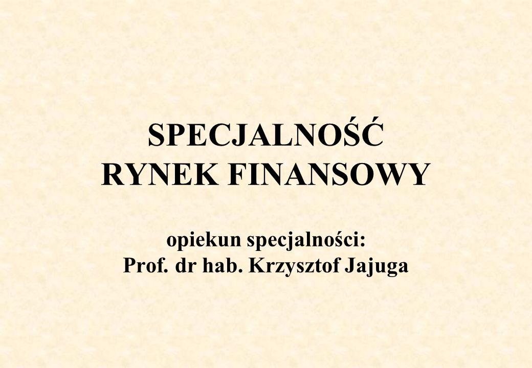 SPECJALNOŚĆ RYNEK FINANSOWY opiekun specjalności: Prof. dr hab