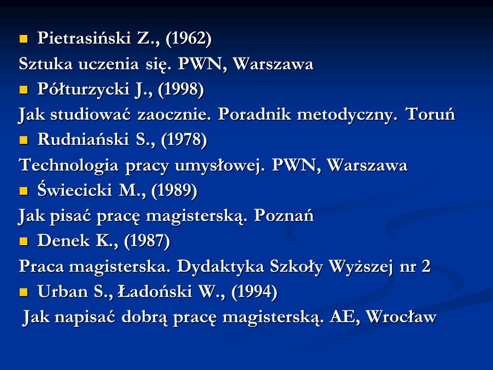 Pietrasiński Z., (1962) Sztuka uczenia się. PWN, Warszawa. Półturzycki J., (1998) Jak studiować zaocznie. Poradnik metodyczny. Toruń.