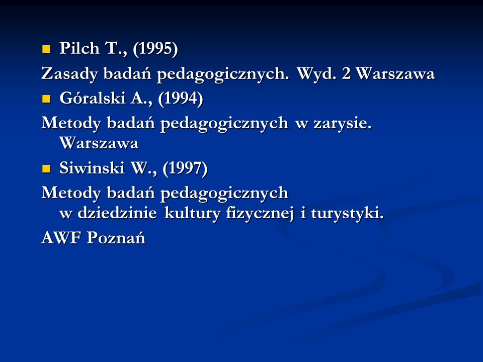 Pilch T., (1995) Zasady badań pedagogicznych. Wyd. 2 Warszawa. Góralski A., (1994) Metody badań pedagogicznych w zarysie. Warszawa.