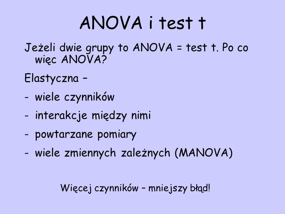 ANOVA i test t Jeżeli dwie grupy to ANOVA = test t. Po co więc ANOVA