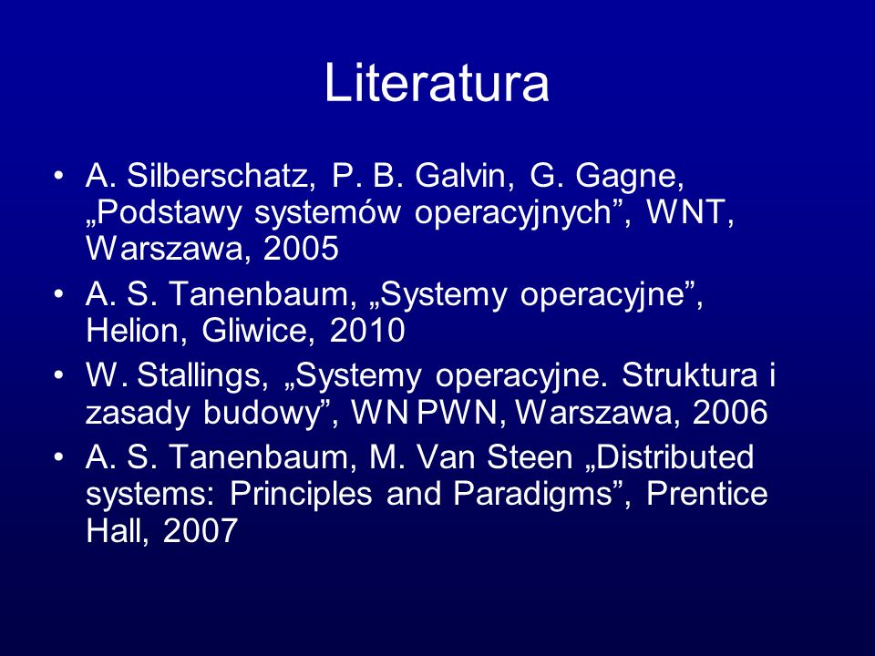 Literatura A. Silberschatz, P. B. Galvin, G. Gagne, „Podstawy systemów operacyjnych , WNT, Warszawa,
