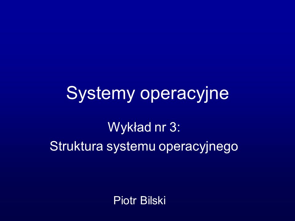 Wykład nr 3: Struktura systemu operacyjnego