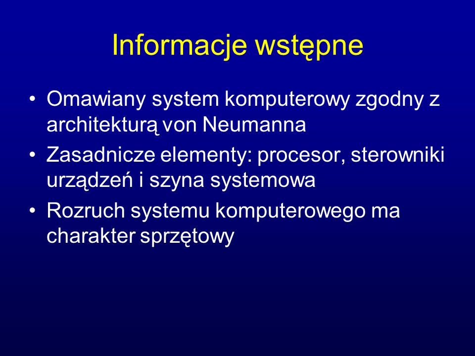 Informacje wstępne Omawiany system komputerowy zgodny z architekturą von Neumanna.