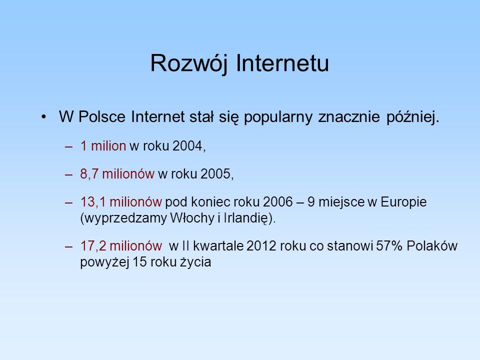 Rozwój Internetu W Polsce Internet stał się popularny znacznie później. 1 milion w roku 2004, 8,7 milionów w roku 2005,