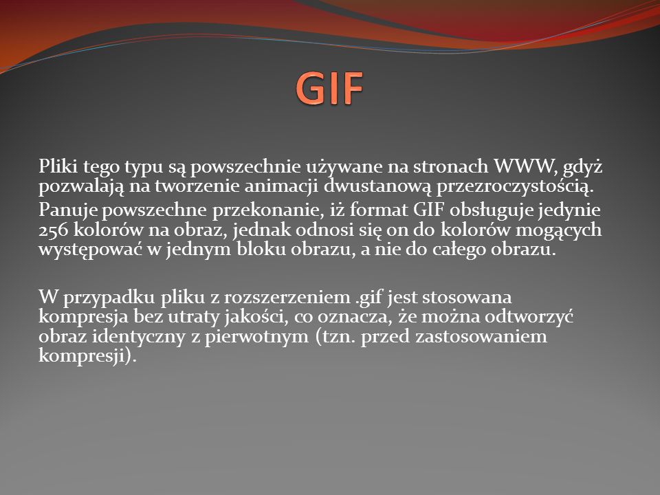 GIF Pliki tego typu są powszechnie używane na stronach WWW, gdyż pozwalają na tworzenie animacji dwustanową przezroczystością.