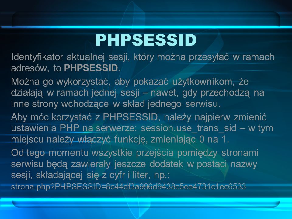 PHPSESSID Identyfikator aktualnej sesji, który można przesyłać w ramach adresów, to PHPSESSID.