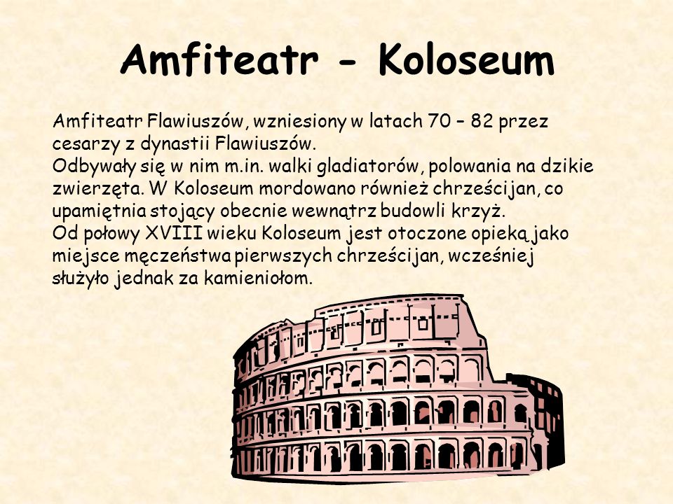Amfiteatr - Koloseum Amfiteatr Flawiuszów, wzniesiony w latach 70 – 82 przez cesarzy z dynastii Flawiuszów.