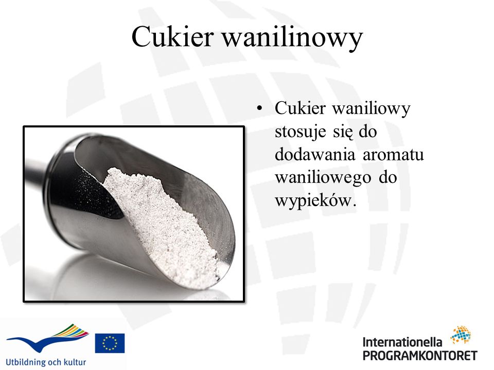 Cukier wanilinowy Cukier waniliowy stosuje się do dodawania aromatu waniliowego do wypieków.